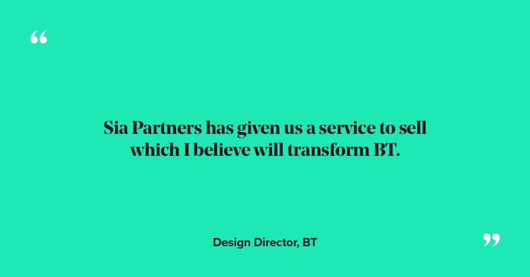 Sia Partners has given us a service to sell which I believe will transform BT.